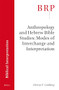 Anthropology and Hebrew Bible Studies: Modes of Interchange and Interpretation by Harvey E. Goldberg, 9789004375758