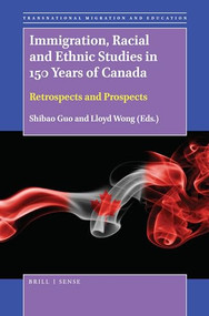 Immigration, Racial and Ethnic Studies in 150 Years of Canada (Retrospects and Prospects) by Shibao Guo, Lloyd Wong, 9789004376021