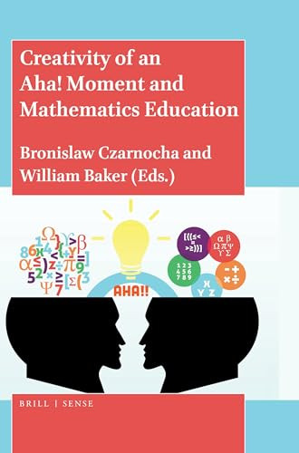 Creativity of an Aha! Moment and Mathematics Education by Bronislaw Czarnocha, William Baker, 9789004447448