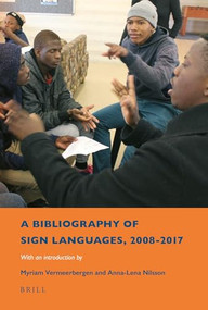 A Bibliography of Sign Languages, 2008-2017 (With an Introduction by Myriam Vermeerbergen and Anna-Lena Nilsson) by Anne Aarssen, René Genis, Eline van der Veken, 9789004376618