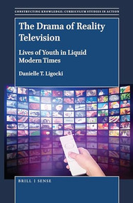The Drama of Reality Television (Lives of Youth in Liquid Modern Times) by Danielle T. Ligocki, 9789004376649