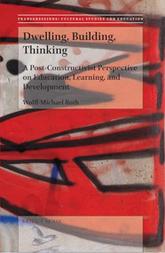 Dwelling, Building, Thinking (A Post-Constructivist Perspective on Education, Learning, and Development) by Wolff-Michael Roth, 9789004376915