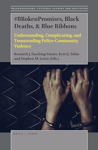 #BRokenPromises, Black Deaths, & Blue Ribbons (Understanding, Complicating, and Transcending Police-Community Violence) by Kenneth J. Fasching-Varner, Kerri J. Tobin, Stephen M. Lentz, 9789004378711