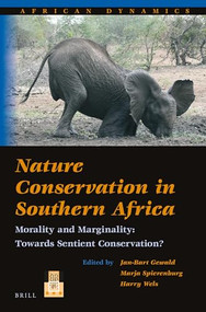 Nature Conservation in Southern Africa (Morality and Marginality: Towards Sentient Conservation?) by Jan-Bart Gewald, Marja Spierenburg, Harry Wels, 9789004381001