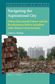 Navigating the Aspirational City (Urban Educational Culture and the Revolutionary Path to Socialism with Chinese Characteristics) by Lorin G. Yochim, 9789004381247