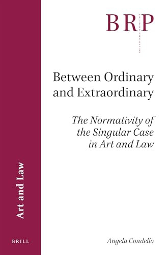 Between Ordinary and Extraordinary (The Normativity of the Singular Case in Art and Law) by Angela Condello, 9789004381308
