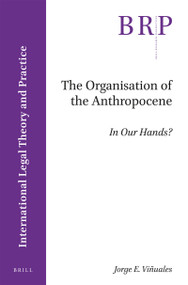 The Organisation of the Anthropocene (In Our Hands?) by Jorge E. Viñuales, 9789004381353