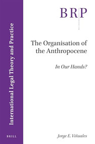 The Organisation of the Anthropocene (In Our Hands?) by Jorge E. Viñuales, 9789004381353