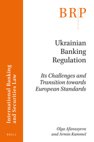 Ukrainian Banking Regulation (Its Challenges and Transition towards European Standards) by Olga Afanasyeva, Armin Kammel, 9789004381414