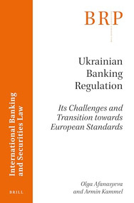 Ukrainian Banking Regulation (Its Challenges and Transition towards European Standards) by Olga Afanasyeva, Armin Kammel, 9789004381414