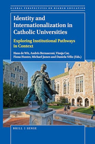 Identity and Internationalization in Catholic Universities (Exploring Institutional Pathways in Context) by Hans de Wit, Andrés Bernasconi, Visnja Car, Fiona Hunter, Michael James, Daniela Véliz, 9789004382077