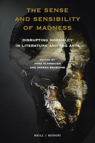 The Sense and Sensibility of Madness (Disrupting Normalcy in Literature and the Arts) by Doreen Bauschke, Anna Klambauer, 9789004382374