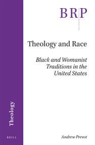 Theology and Race (Black and Womanist Traditions in the United States) by Andrew Prevot, 9789004382558