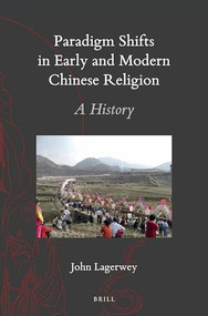 Paradigm Shifts in Early and Modern Chinese Religion (A History) by John Lagerwey, 9789004385764