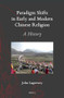 Paradigm Shifts in Early and Modern Chinese Religion (A History) by John Lagerwey, 9789004385764