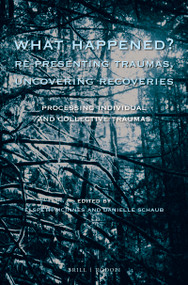 What Happened? Re-presenting Traumas, Uncovering Recoveries (Processing Individual and Collective Trauma) by Elspeth McInnes, Danielle Schaub, 9789004383197