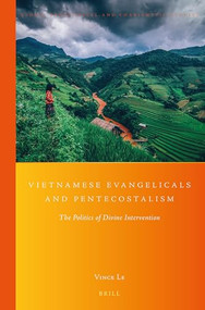 Vietnamese Evangelicals and Pentecostalism (The Politics of Divine Intervention) by Vince Le, 9789004383821