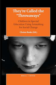 They're Called the “Throwaways” (Children in Special Education Using Artmaking for Social Change) by Christa Boske, 9789004383876