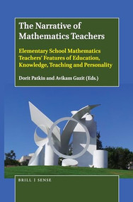 The Narrative of Mathematics Teachers (Elementary School Mathematics Teachers' Features of Education, Knowledge, Teaching and Personality) by Dorit Patkin, Avikam Gazit, 9789004384002