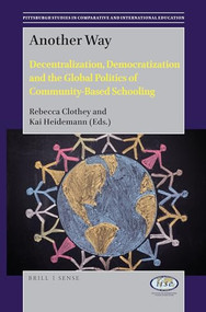 Another Way (Decentralization, Democratization and the Global Politics of Community-Based Schooling) by Rebecca Clothey, Kai Heidemann, 9789004384705