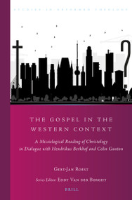 The Gospel in the Western Context (A Missiological Reading of Christology in Dialogue with Hendrikus Berkhof and Colin Gunton) by Gert-Jan Roest, 9789004386471