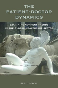 The Patient-Doctor Dynamics (Examining Current Trends in the Global Healthcare Sector) by Anna Karin Jytte Holmqvist, 9789004386556