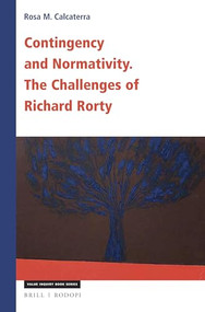 Contingency and Normativity: The Challenges of Richard Rorty by Rosa Maria Calcaterra, 9789004387973