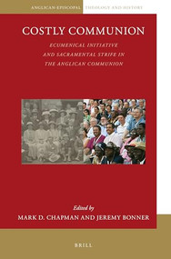 Costly Communion (Ecumenical Initiative and Sacramental Strife in the Anglican Communion) by Mark D. Chapman, Jeremy Bonner, 9789004388697