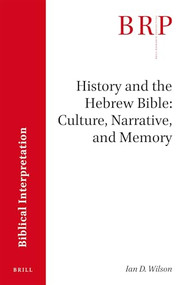 History and the Hebrew Bible: Culture, Narrative, and Memory by Ian Wilson, 9789004388789