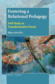 Fostering a Relational Pedagogy (Self-Study as Transformative Praxis) by Ellyn Lyle, 9789004388710