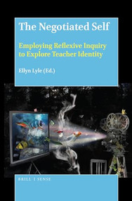 The Negotiated Self (Employing Reflexive Inquiry to Explore Teacher Identity) by Ellyn Lyle, 9789004388888