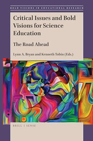 Critical Issues and Bold Visions for Science Education (The Road Ahead) by Lynn A. Bryan, Kenneth Tobin, 9789004389649