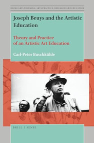Joseph Beuys and the Artistic Education (Theory and Practice of an Artistic Art Education) by Carl-Peter Buschkühle, 9789004424548