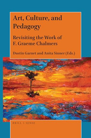 Art, Culture, and Pedagogy (Revisiting the Work of F. Graeme Chalmers) by Dustin Garnet, Anita Sinner, 9789004390072