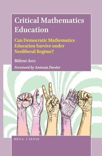 Critical Mathematics Education (Can Democratic Mathematics Education Survive under Neoliberal Regime?) by Bülent Avci, 9789004390218