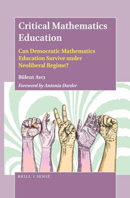 Critical Mathematics Education (Can Democratic Mathematics Education Survive under Neoliberal Regime?) by Bülent Avci, 9789004390218