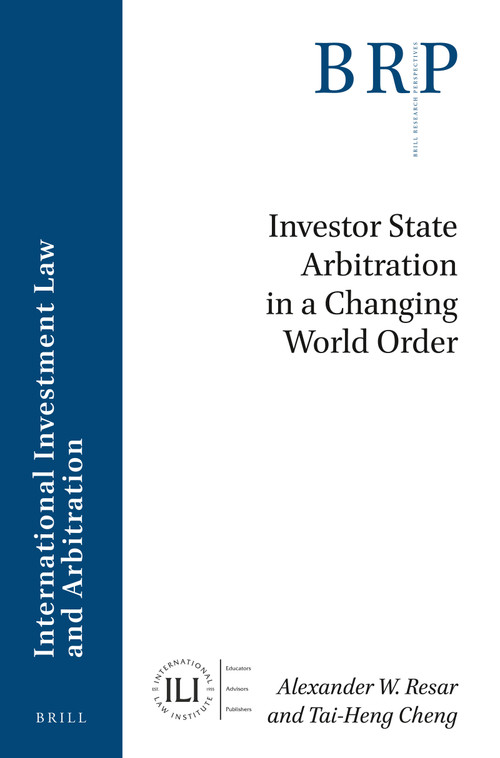 Investor State Arbitration in a Changing World Order by Alexander W. Resar, Tai-Heng Cheng, 9789004390584