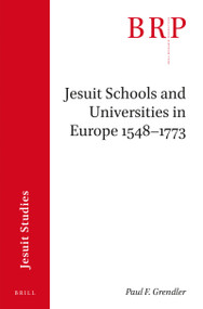 Jesuit Schools and Universities in Europe, 1548-1773 (Brill's Research Perspectives in Jesuit Studies) by Paul F. Grendler, 9789004391116