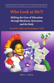 Who Look at Me?! (Shifting the Gaze of Education through Blackness, Queerness, and the Body) by Durell M. Callier, Dominique C. Hill, 9789004392229