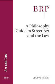 A Philosophy Guide to Street Art and the Law by Andrea Baldini, 9789004394032