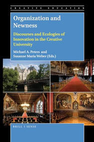 Organization and Newness (Discourses and Ecologies of Innovation in the Creative University) by Michael A. Peters, Susanne Maria Weber, 9789004394803