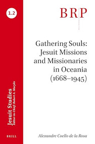 Gathering Souls: Jesuit Missions and Missionaries in Oceania (1668-1945) (Brill's Research Perspectives in Jesuit Studies) by Alexandre Coello de la Rosa, 9789004394858