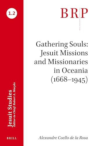 Gathering Souls: Jesuit Missions and Missionaries in Oceania (1668-1945) (Brill's Research Perspectives in Jesuit Studies) by Alexandre Coello de la Rosa, 9789004394858
