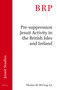 Pre-suppression Jesuit Activity in the British Isles and Ireland (Brill's Research Perspectives in Jesuit Studies) by Thomas M. McCoog, S.J., 9789004394919