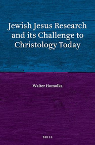 Jewish Jesus Research and its Challenge to Christology Today by Walter Homolka, 9789004395022