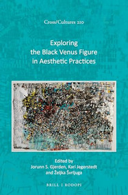 Exploring the Black Venus Figure in Aesthetic Practices by Jorunn Svensen Gjerden, Kari Jegerstedt, Željka Švrljuga, 9789004520097