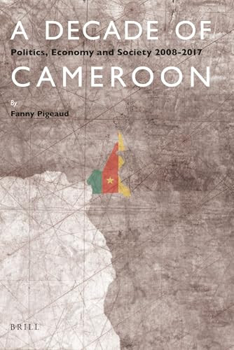 A Decade of Cameroon (Politics, Economy and Society 2008-2017) by Fanny Pigeaud, 9789004395251