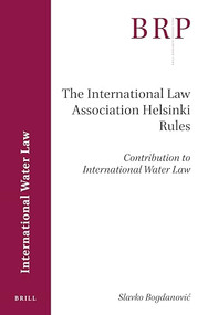 The International Law Association Helsinki Rules (Contribution to International Water Law) by Slavko Bogdanović, 9789004395473