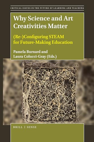 Why Science and Art Creativities Matter ((Re-)Configuring STEAM for Future-Making Education) by Pamela Burnard, Laura Colucci-Gray, 9789004421639