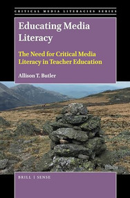 Educating Media Literacy (The Need for Critical Media Literacy in Teacher Education) by Allison T. Butler, 9789004416758